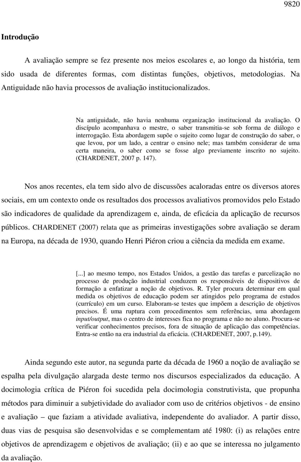 O discípulo acompanhava o mestre, o saber transmitia-se sob forma de diálogo e interrogação.