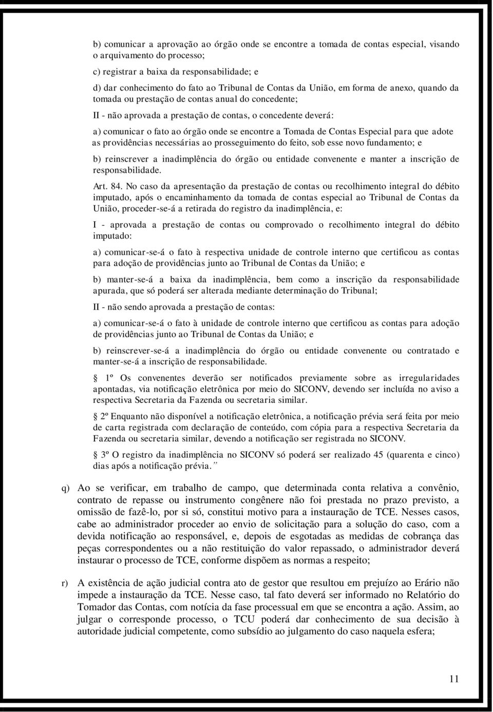 encontre a Tomada de Contas Especial para que adote as providências necessárias ao prosseguimento do feito, sob esse novo fundamento; e b) reinscrever a inadimplência do órgão ou entidade convenente