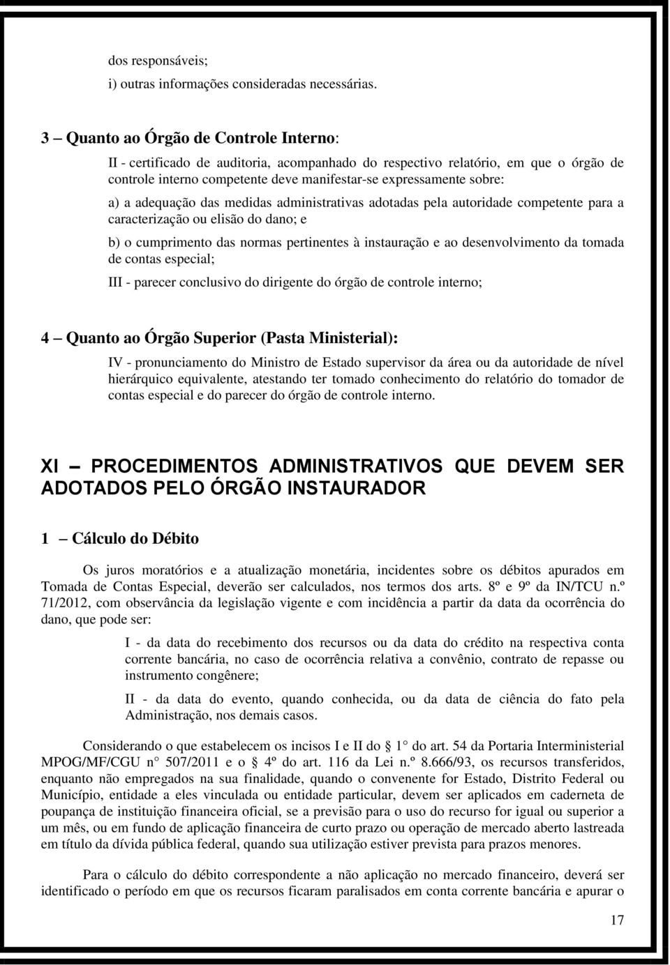 adequação das medidas administrativas adotadas pela autoridade competente para a caracterização ou elisão do dano; e b) o cumprimento das normas pertinentes à instauração e ao desenvolvimento da