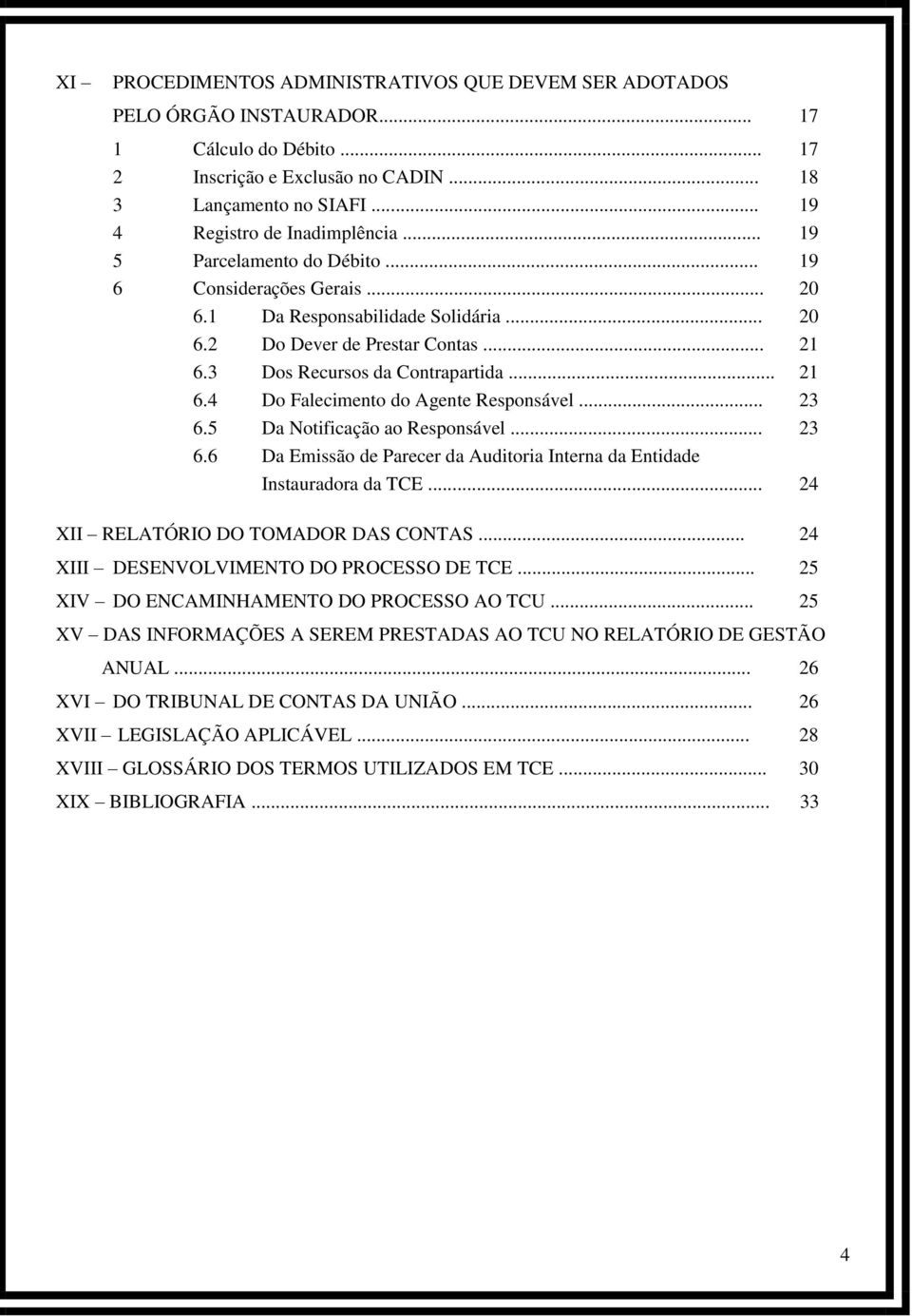 3 Dos Recursos da Contrapartida... 21 6.4 Do Falecimento do Agente Responsável... 23 6.5 Da Notificação ao Responsável... 23 6.6 Da Emissão de Parecer da Auditoria Interna da Entidade Instauradora da TCE.