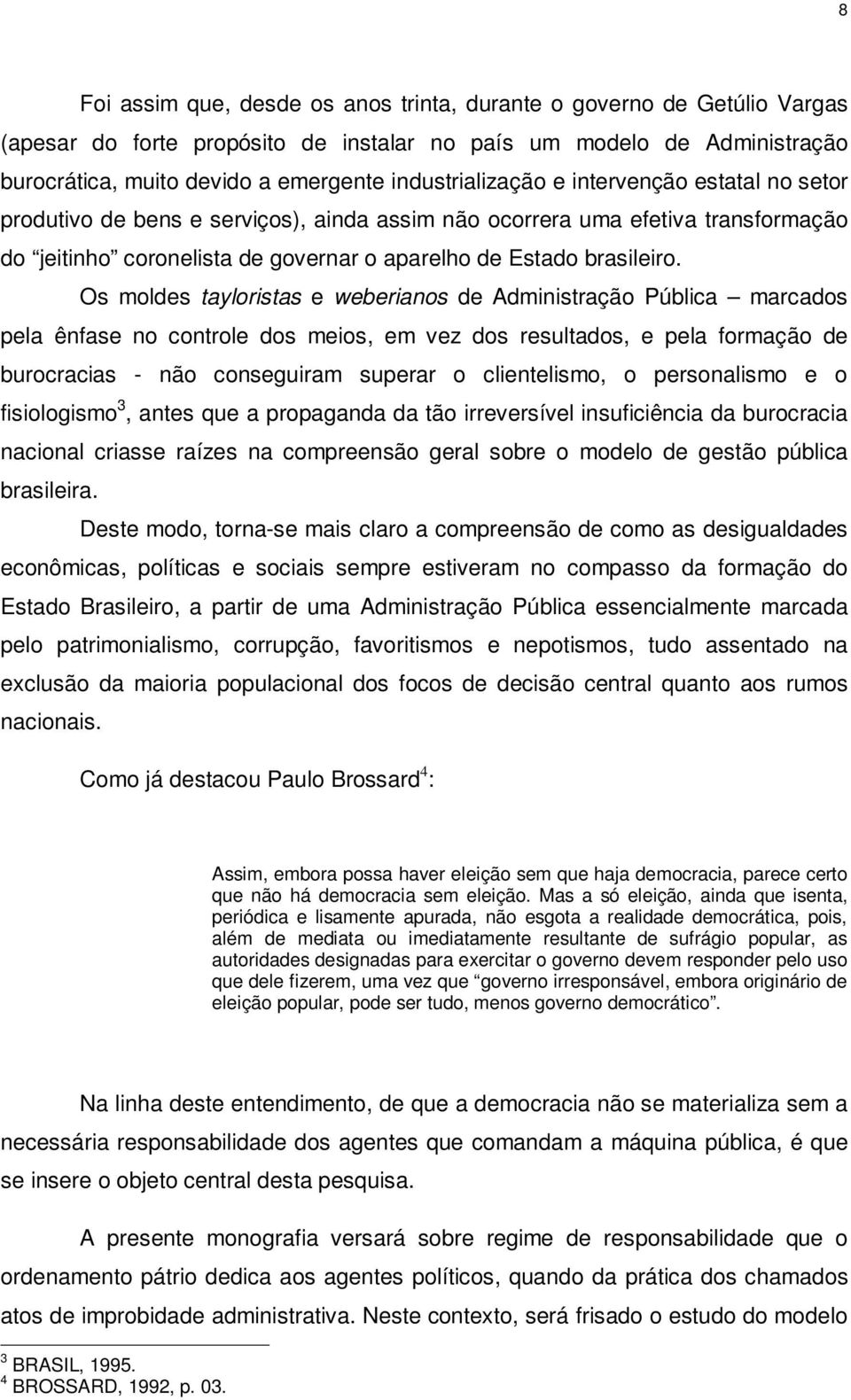 Os moldes tayloristas e weberianos de Administração Pública marcados pela ênfase no controle dos meios, em vez dos resultados, e pela formação de burocracias - não conseguiram superar o clientelismo,