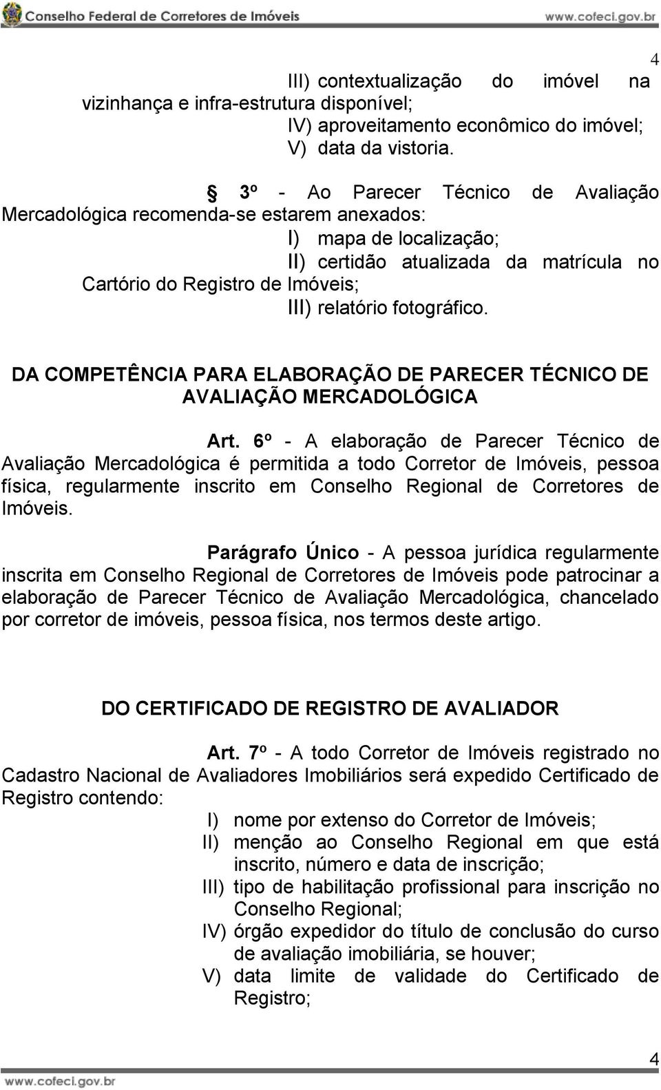 fotográfico. DA COMPETÊNCIA PARA ELABORAÇÃO DE PARECER TÉCNICO DE AVALIAÇÃO MERCADOLÓGICA Art.