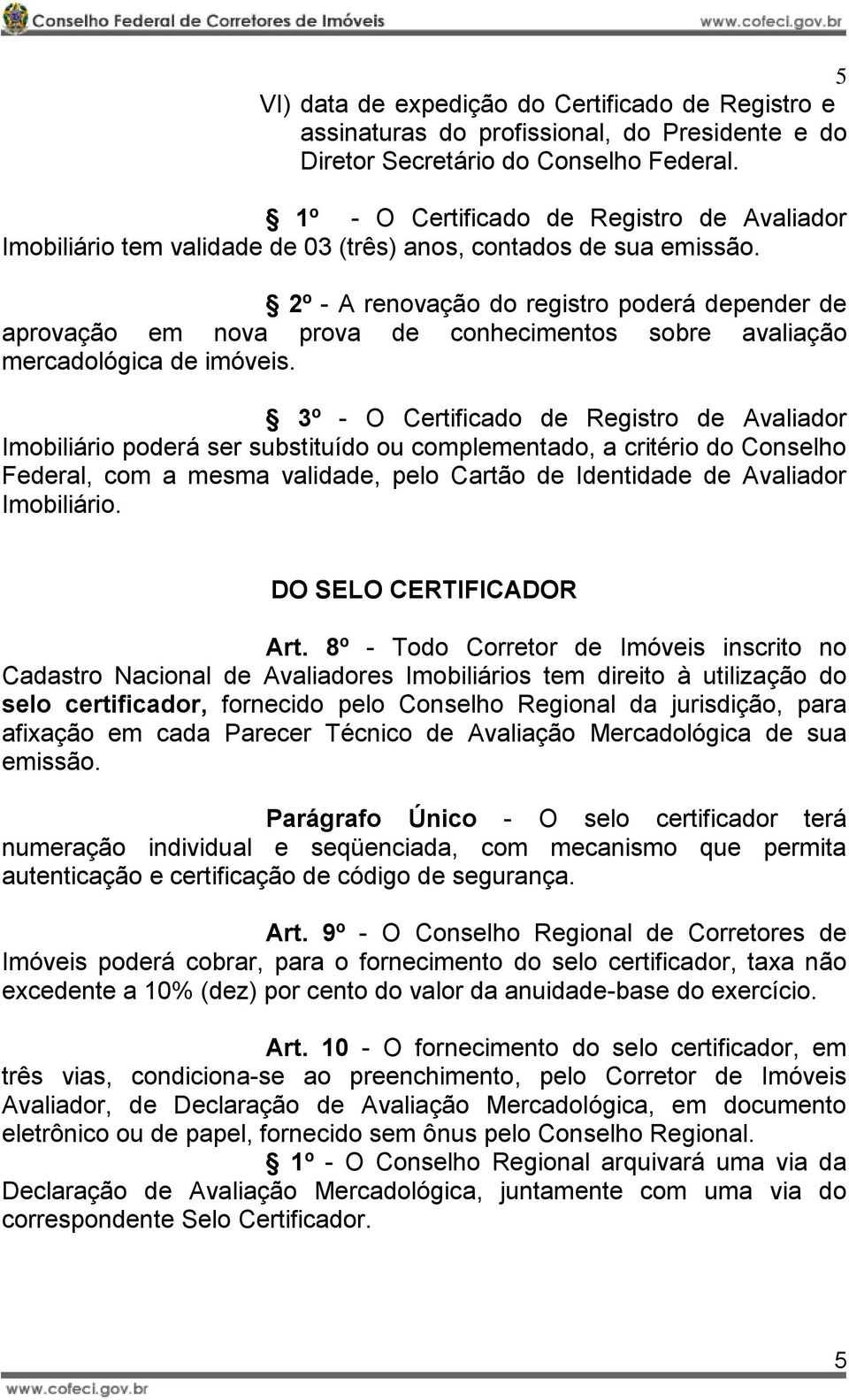 2º - A renovação do registro poderá depender de aprovação em nova prova de conhecimentos sobre avaliação mercadológica de imóveis.