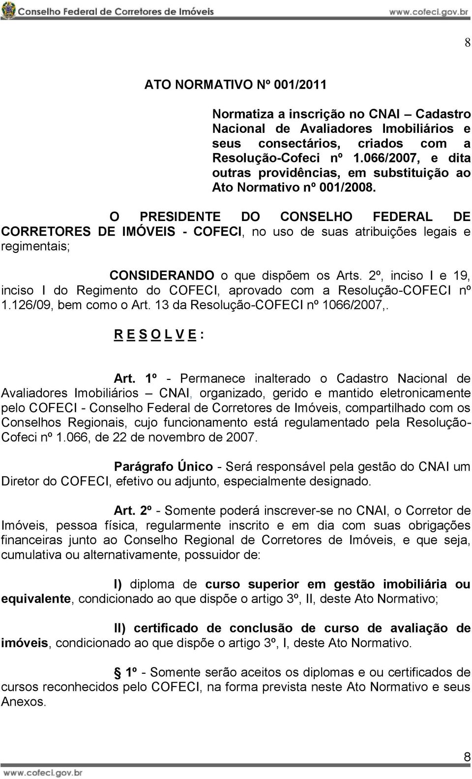 O PRESIDENTE DO CONSELHO FEDERAL DE CORRETORES DE IMÓVEIS - COFECI, no uso de suas atribuições legais e regimentais; CONSIDERANDO o que dispõem os Arts.