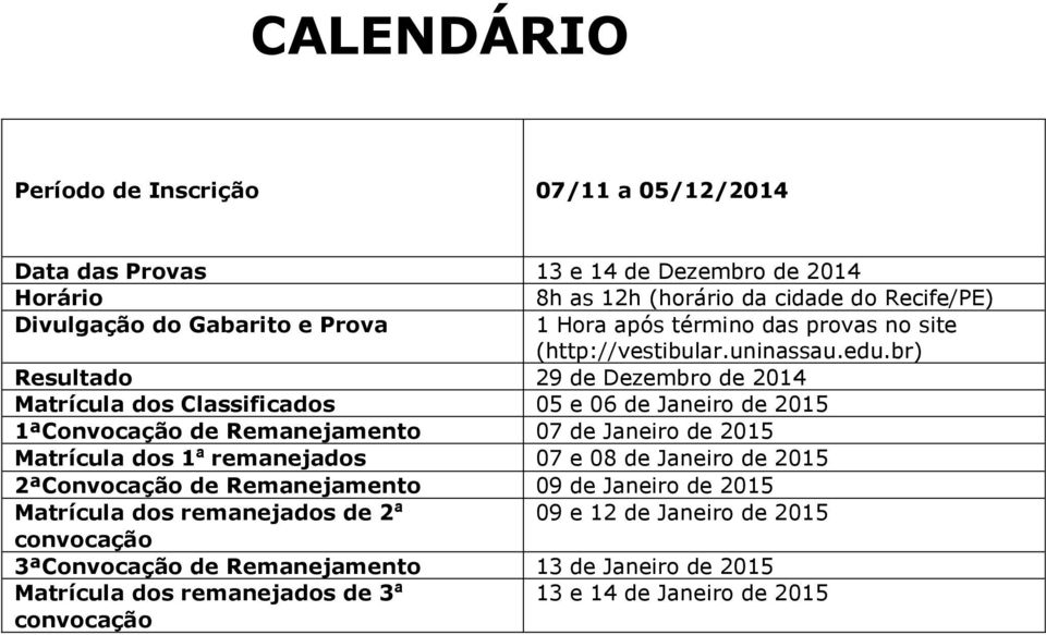 br) Resultado 29 de Dezembro de 2014 Matrícula dos Classificados 05 e 06 de Janeiro de 2015 1ªConvocação de Remanejamento 07 de Janeiro de 2015 Matrícula dos 1ª remanejados