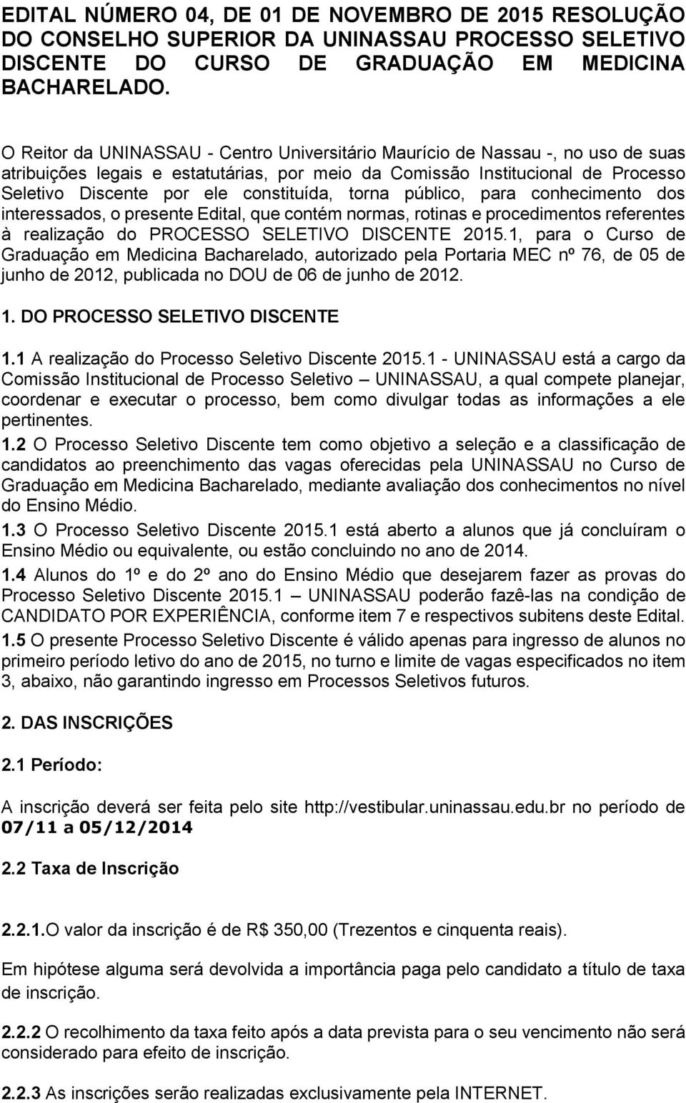 constituída, torna público, para conhecimento dos interessados, o presente Edital, que contém normas, rotinas e procedimentos referentes à realização do PROCESSO SELETIVO DISCENTE 2015.