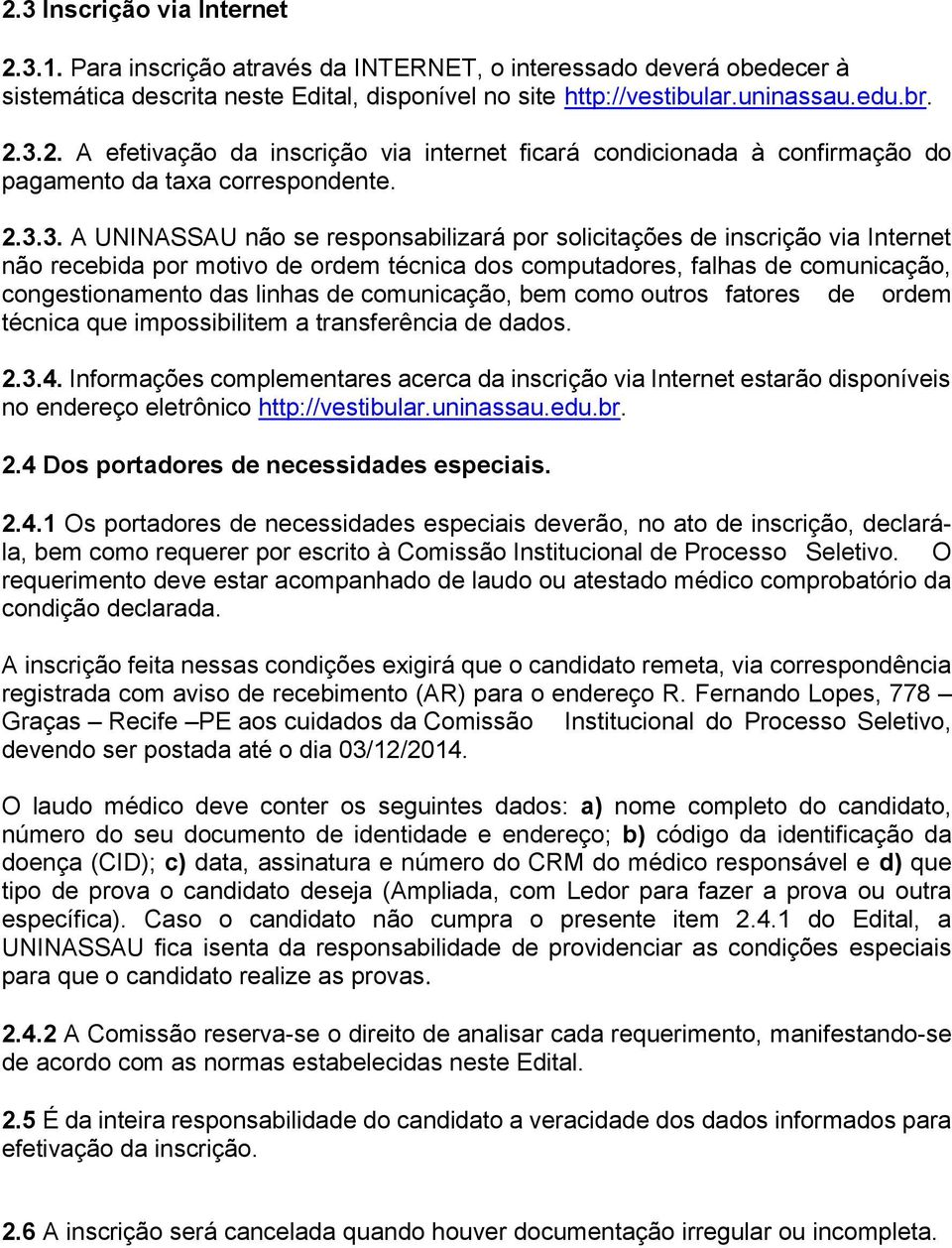 comunicação, bem como outros fatores de ordem técnica que impossibilitem a transferência de dados. 2.3.4.