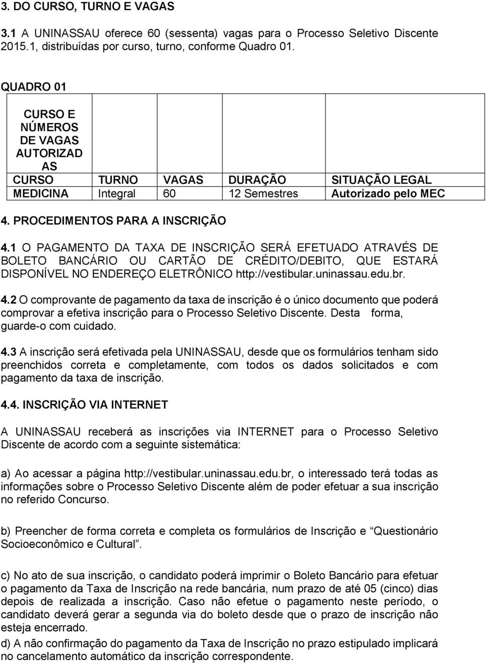 1 O PAGAMENTO DA TAXA DE INSCRIÇÃO SERÁ EFETUADO ATRAVÉS DE BOLETO BANCÁRIO OU CARTÃO DE CRÉDITO/DEBITO, QUE ESTARÁ DISPONÍVEL NO ENDEREÇO ELETRÔNICO http://vestibular.uninassau.edu.br. 4.