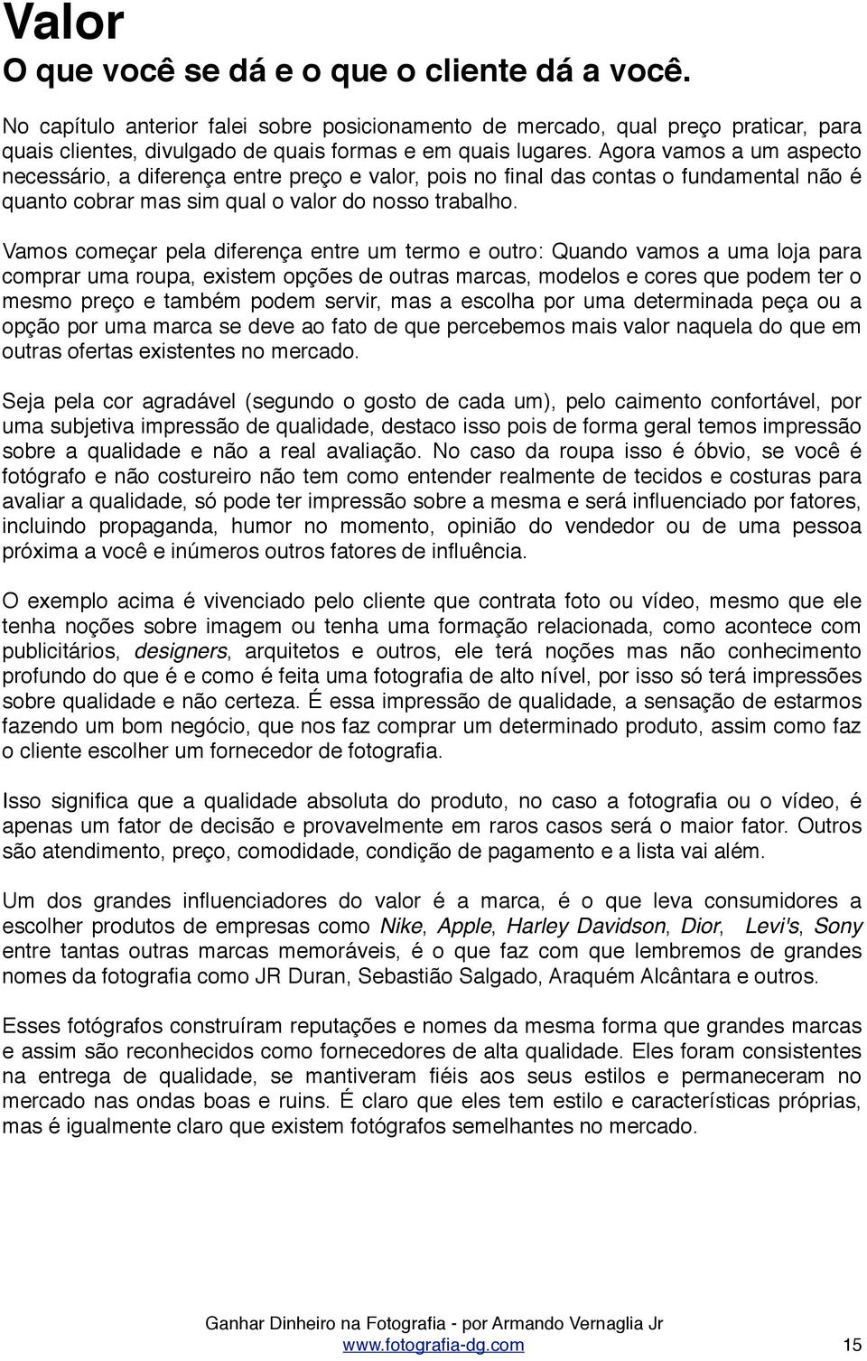 Vamos começar pela diferença entre um termo e outro: Quando vamos a uma loja para comprar uma roupa, existem opções de outras marcas, modelos e cores que podem ter o mesmo preço e também podem