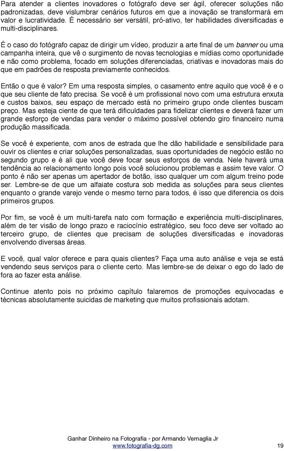 É o caso do fotógrafo capaz de dirigir um vídeo, produzir a arte final de um banner ou uma campanha inteira, que vê o surgimento de novas tecnologias e mídias como oportunidade e não como problema,