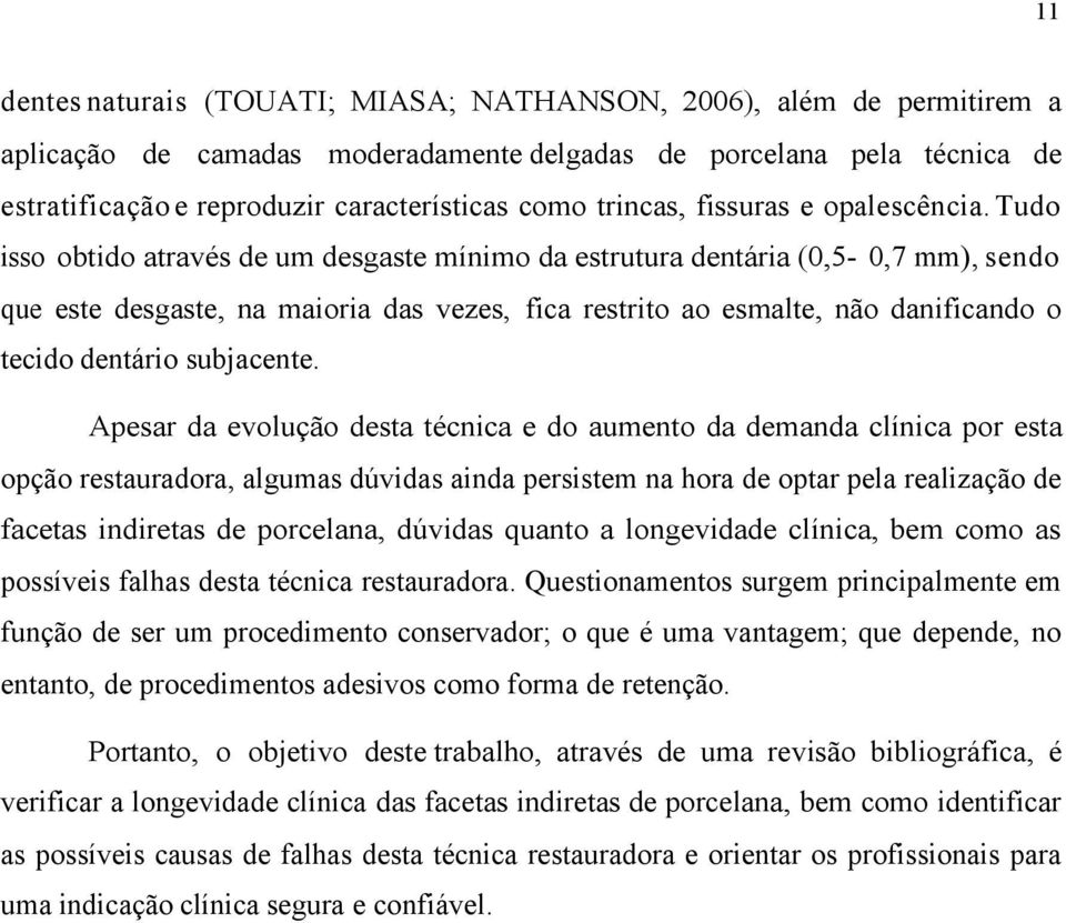 Tudo isso obtido através de um desgaste mínimo da estrutura dentária (0,5-0,7 mm), sendo que este desgaste, na maioria das vezes, fica restrito ao esmalte, não danificando o tecido dentário