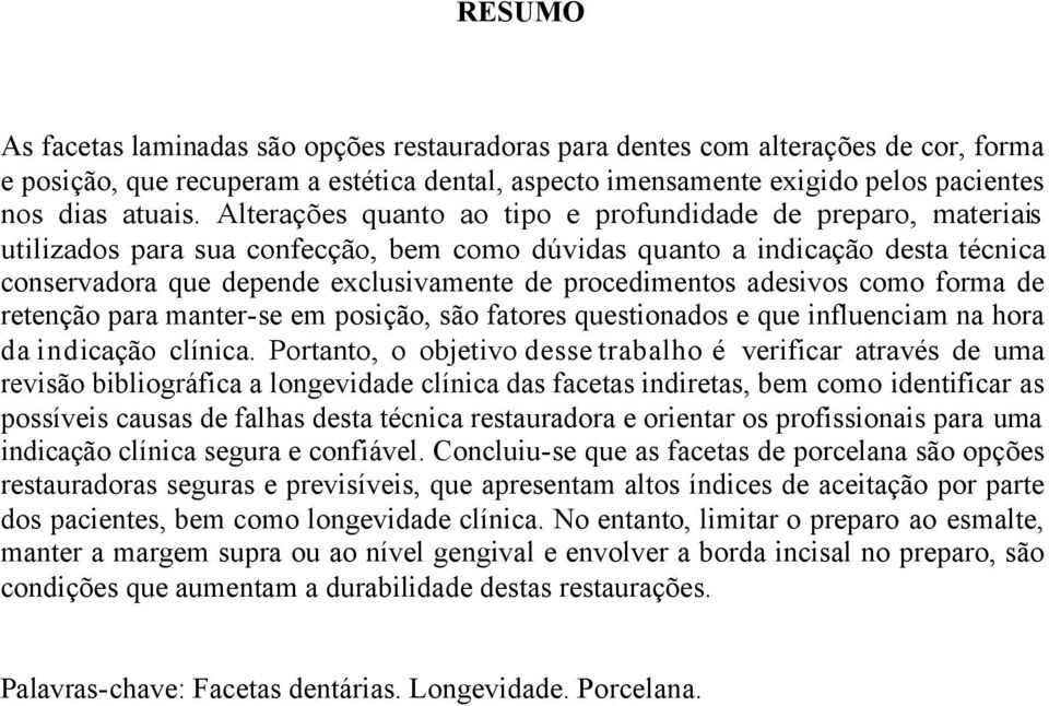 procedimentos adesivos como forma de retenção para manter-se em posição, são fatores questionados e que influenciam na hora da indicação clínica.