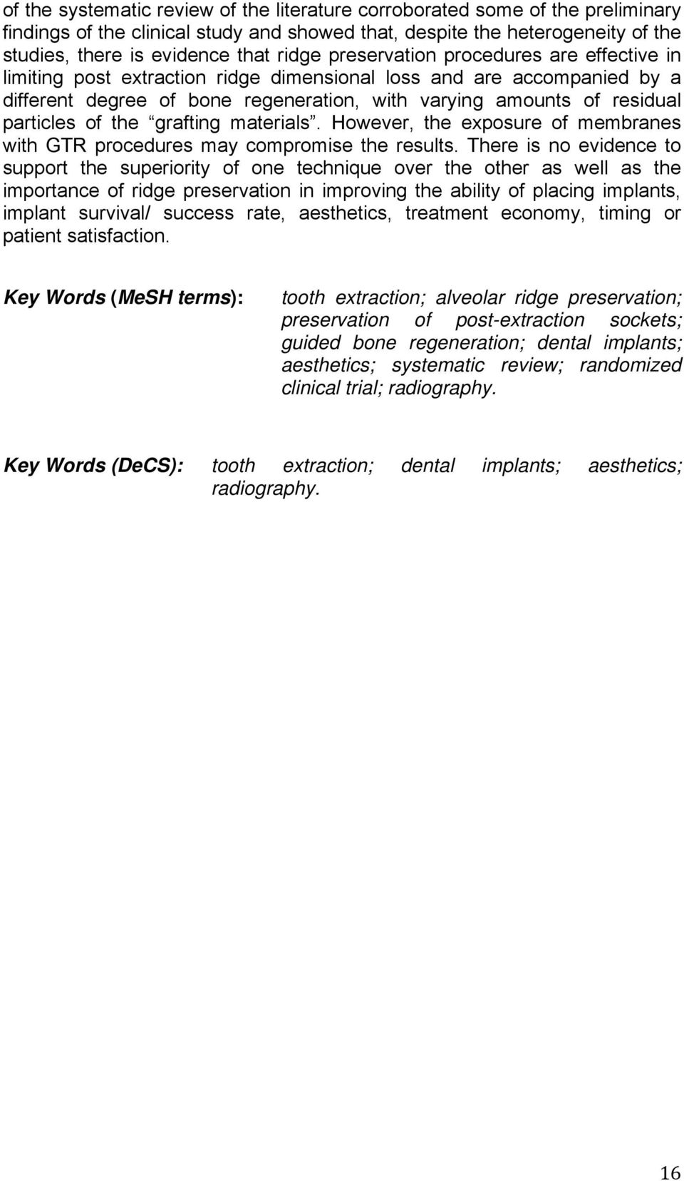 the grafting materials. However, the exposure of membranes with GTR procedures may compromise the results.