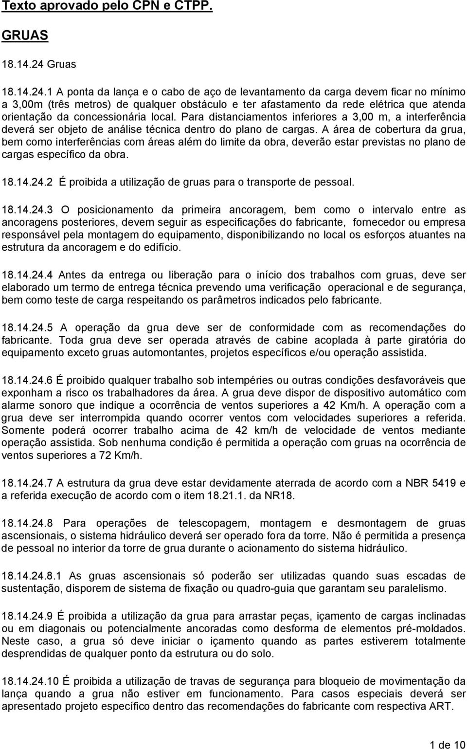 1 A ponta da lança e o cabo de aço de levantamento da carga devem ficar no mínimo a 3,00m (três metros) de qualquer obstáculo e ter afastamento da rede elétrica que atenda orientação da