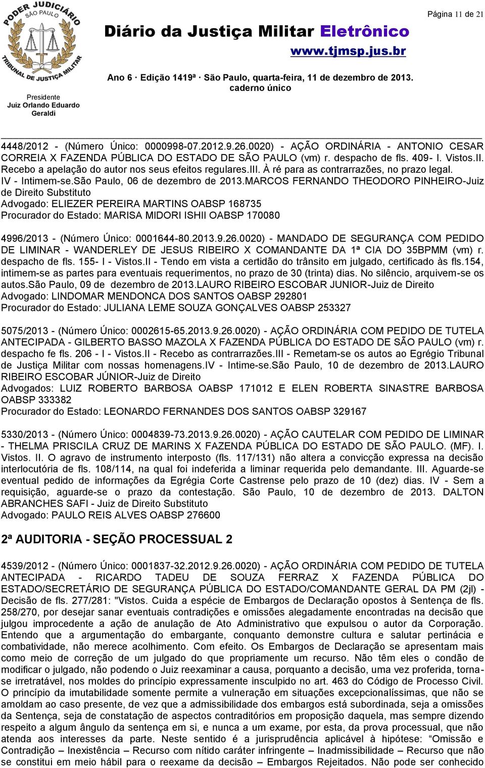 MARCOS FERNANDO THEODORO PINHEIRO-Juiz de Direito Substituto Advogado: ELIEZER PEREIRA MARTINS OABSP 168735 Procurador do Estado: MARISA MIDORI ISHII OABSP 170080 4996/2013 - (Número Único: