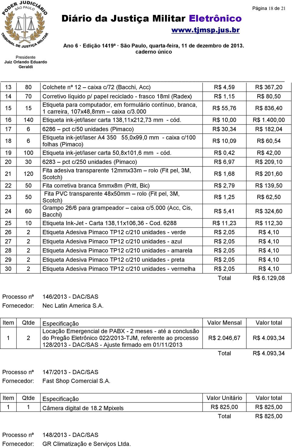 400,00 17 6 6286 pct c/50 unidades (Pimaco) R$ 30,34 R$ 182,04 18 6 Etiqueta ink-jet/laser A4 350 55,0x99,0 mm - caixa c/100 folhas (Pimaco) R$ 10,09 R$ 60,54 19 100 Etiqueta ink-jet/laser carta