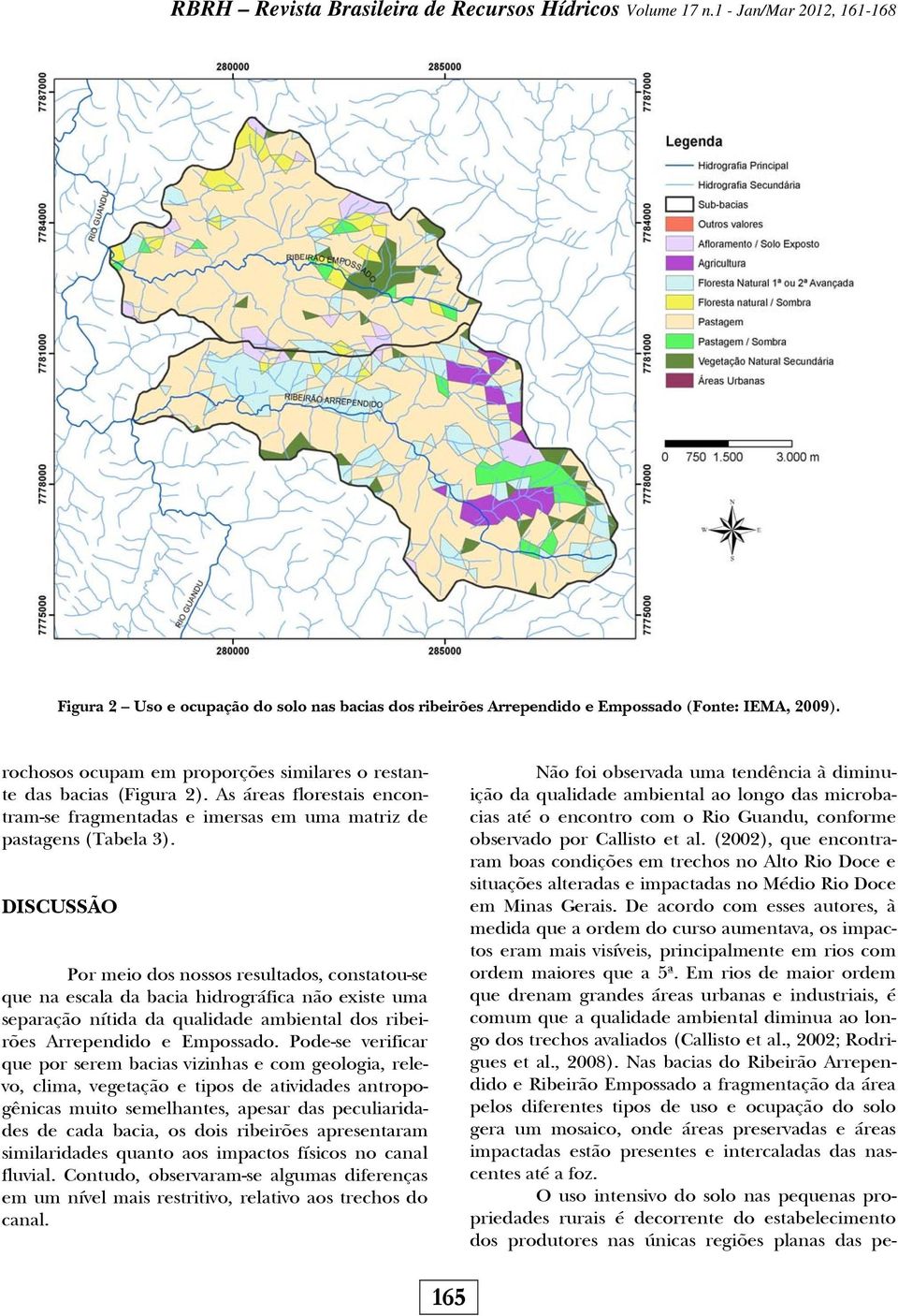 DISCUSSÃO Por meio dos nossos resultados, constatou-se que na escala da bacia hidrográfica não existe uma separação nítida da qualidade ambiental dos ribeirões Arrependido e Empossado.