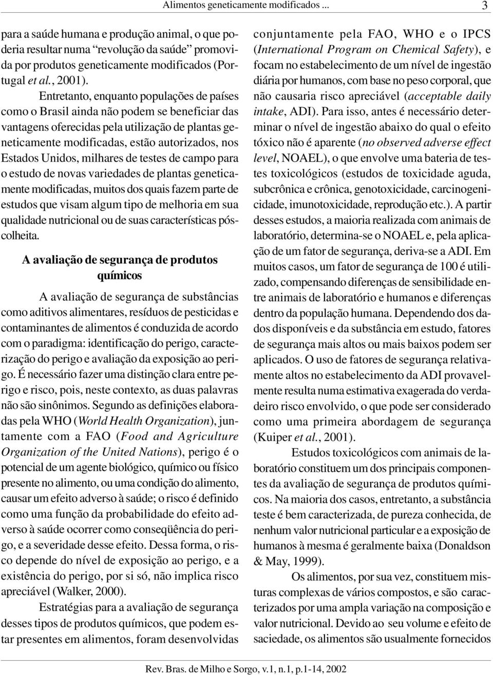 Unidos, milhares de testes de campo para o estudo de novas variedades de plantas geneticamente modificadas, muitos dos quais fazem parte de estudos que visam algum tipo de melhoria em sua qualidade