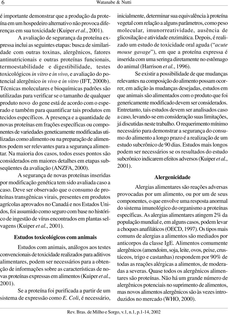 termoestabilidade e digestibilidade, testes toxicológicos in vitro e in vivo, e avaliação do potencial alergênico in vivo e in vitro (IFT, 2000b).