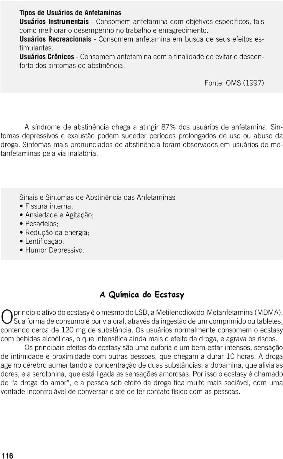 Fonte: OMS (1997) A síndrome de abstinência chega a atingir 87% dos usuários de anfetamina. Sintomas depressivos e exaustão podem suceder períodos prolongados de uso ou abuso da droga.