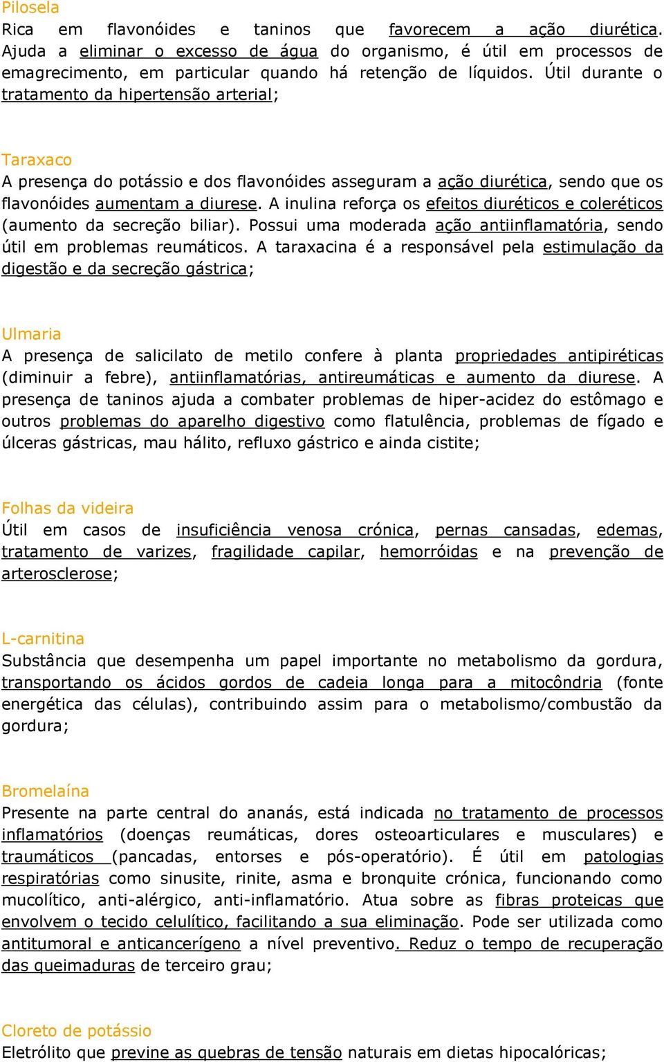 Útil durante o tratamento da hipertensão arterial; Taraxaco A presença do potássio e dos flavonóides asseguram a ação diurética, sendo que os flavonóides aumentam a diurese.