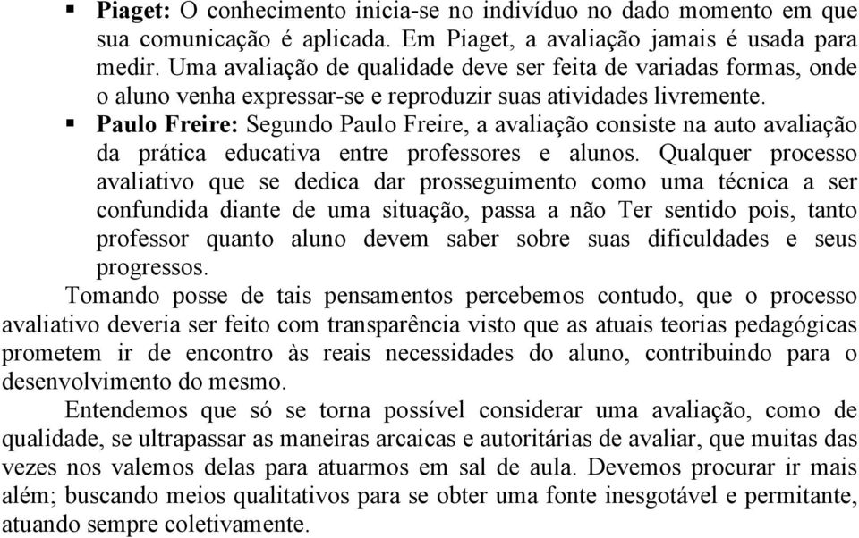 Paulo Freire: Segundo Paulo Freire, a avaliação consiste na auto avaliação da prática educativa entre professores e alunos.