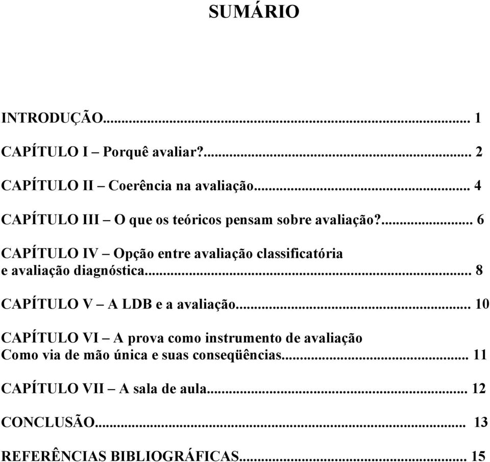 ... 6 CAPÍTULO IV Opção entre avaliação classificatória e avaliação diagnóstica... 8 CAPÍTULO V A LDB e a avaliação.