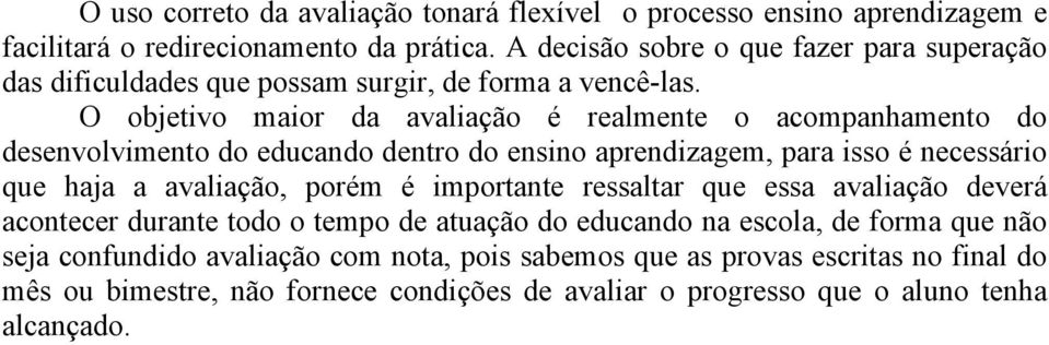 O objetivo maior da avaliação é realmente o acompanhamento do desenvolvimento do educando dentro do ensino aprendizagem, para isso é necessário que haja a avaliação, porém é