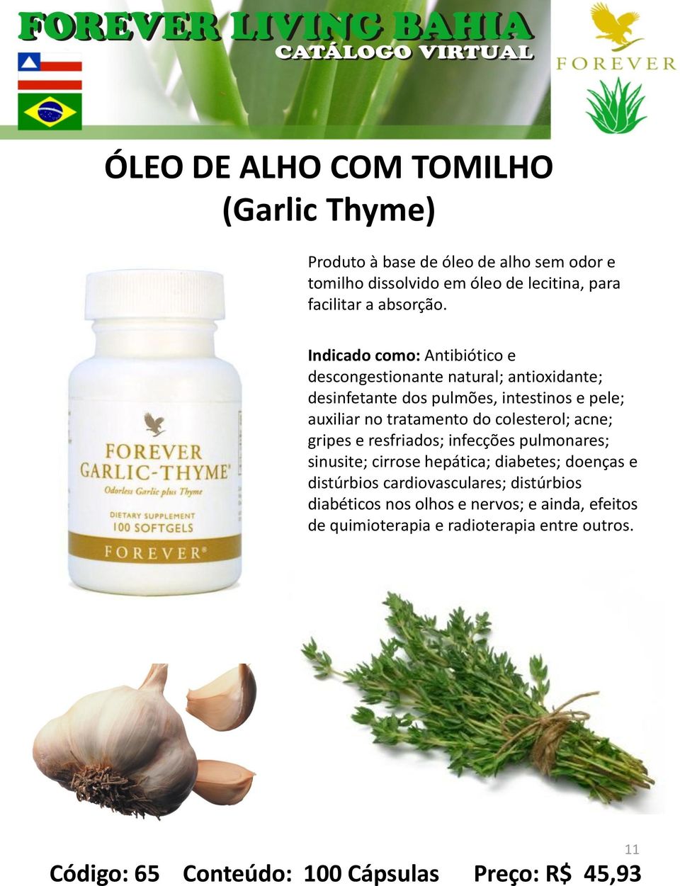 Indicado como: Antibiótico e descongestionante natural; antioxidante; desinfetante dos pulmões, intestinos e pele; auxiliar no tratamento do