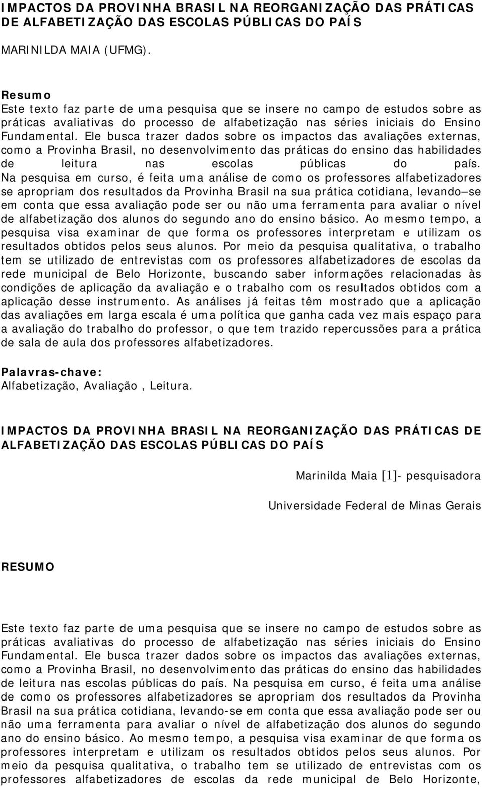 Ele busca trazer dados sobre os impactos das avaliações externas, como a Provinha Brasil, no desenvolvimento das práticas do ensino das habilidades de leitura nas escolas públicas do país.