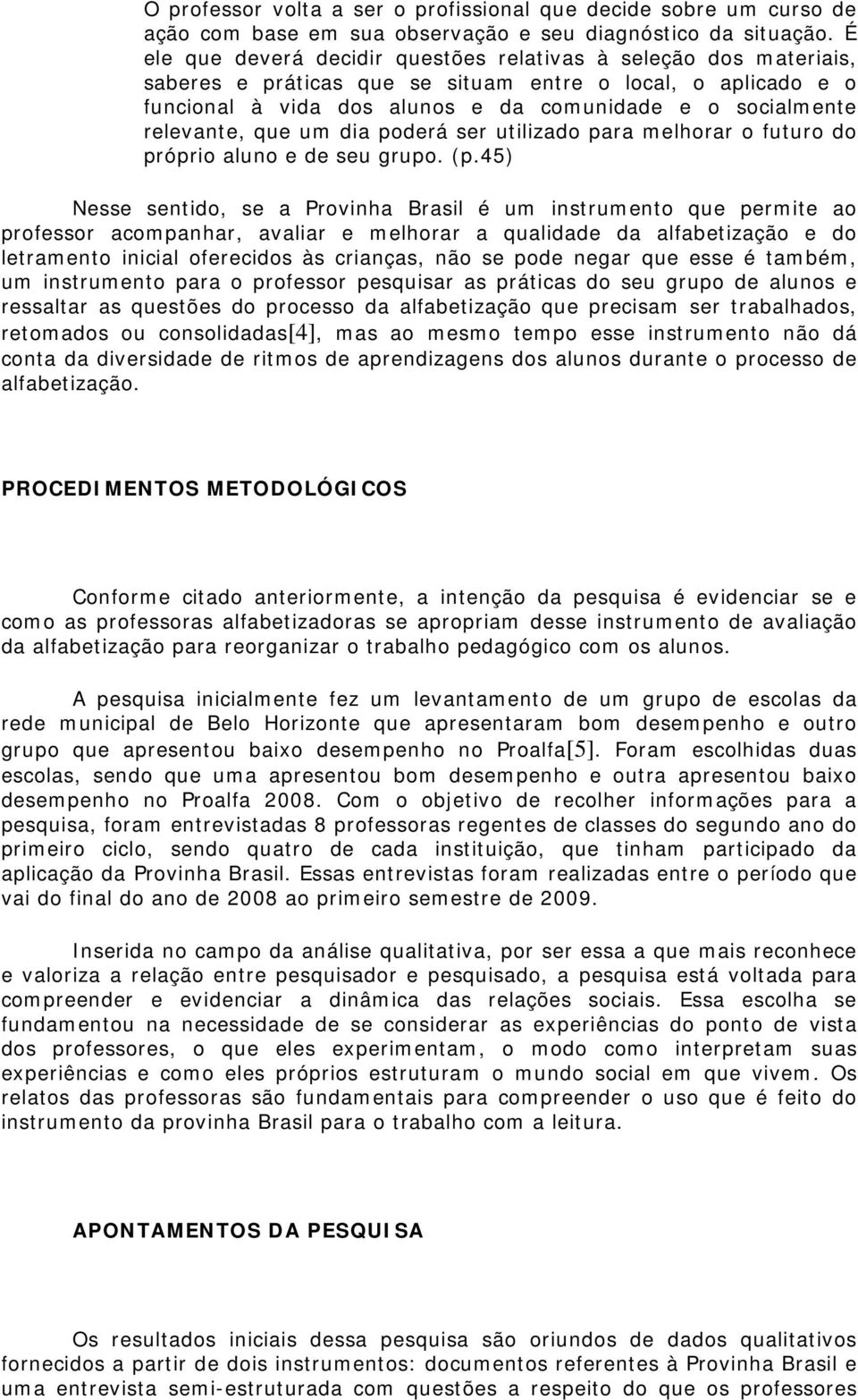 relevante, que um dia poderá ser utilizado para melhorar o futuro do próprio aluno e de seu grupo. (p.