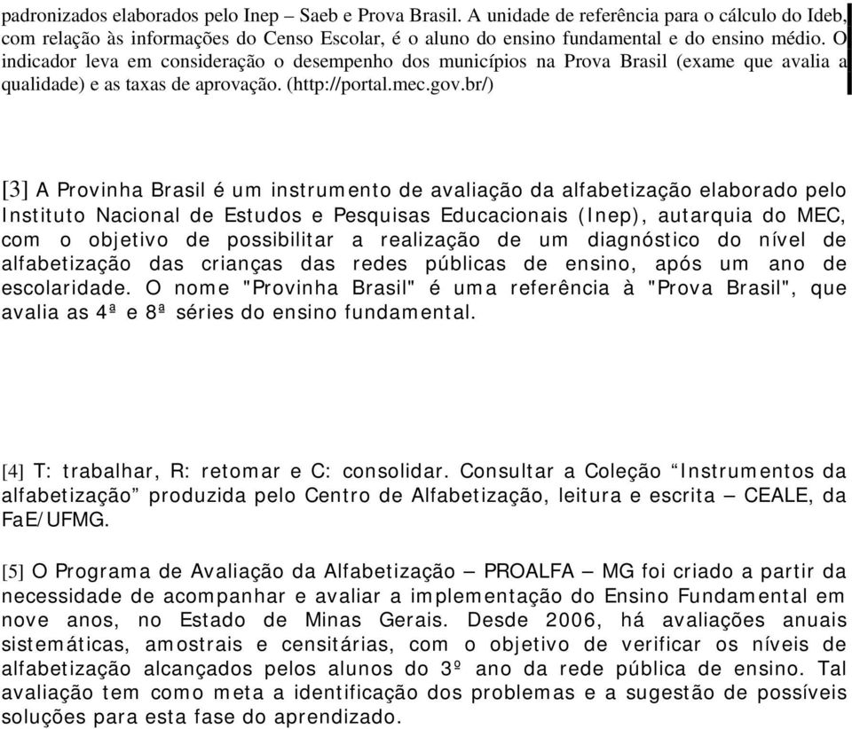 br/) [3] A Provinha Brasil é um instrumento de avaliação da alfabetização elaborado pelo Instituto Nacional de Estudos e Pesquisas Educacionais (Inep), autarquia do MEC, com o objetivo de