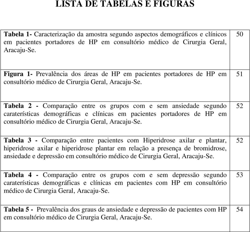 51 Tabela 2 - Comparação entre os grupos com e sem ansiedade segundo caraterísticas demográficas e clínicas em pacientes portadores de HP em consultório médico de Cirurgia Geral, Aracaju-Se.