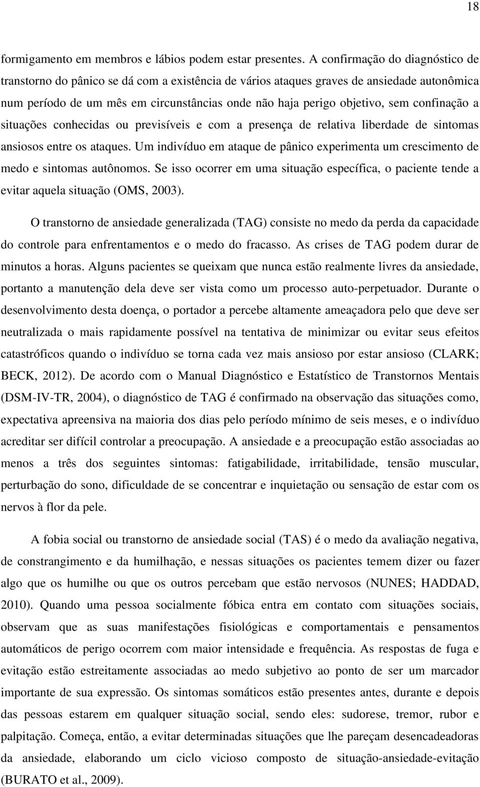 confinação a situações conhecidas ou previsíveis e com a presença de relativa liberdade de sintomas ansiosos entre os ataques.