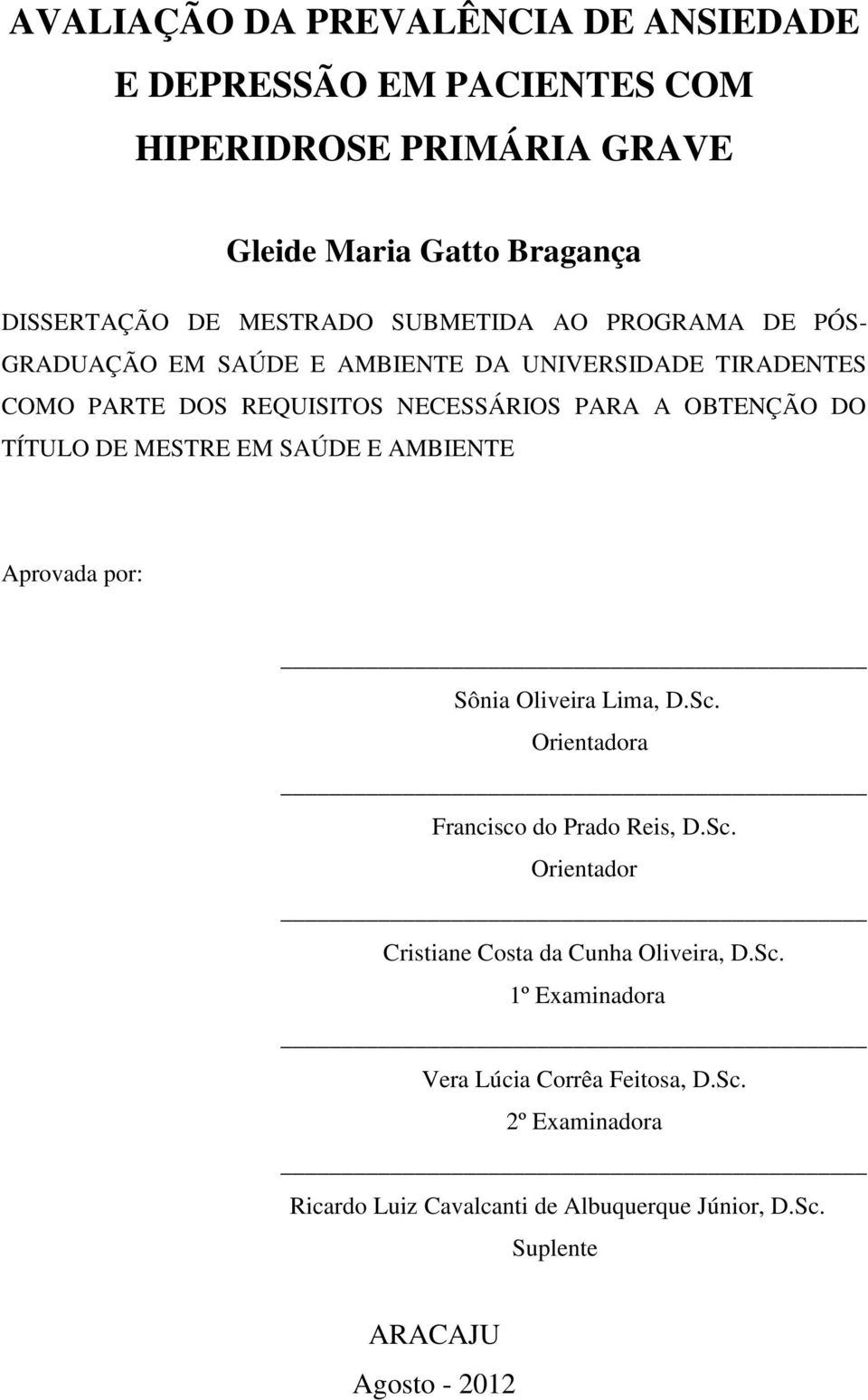 DE MESTRE EM SAÚDE E AMBIENTE Aprovada por: Sônia Oliveira Lima, D.Sc. Orientadora Francisco do Prado Reis, D.Sc. Orientador Cristiane Costa da Cunha Oliveira, D.