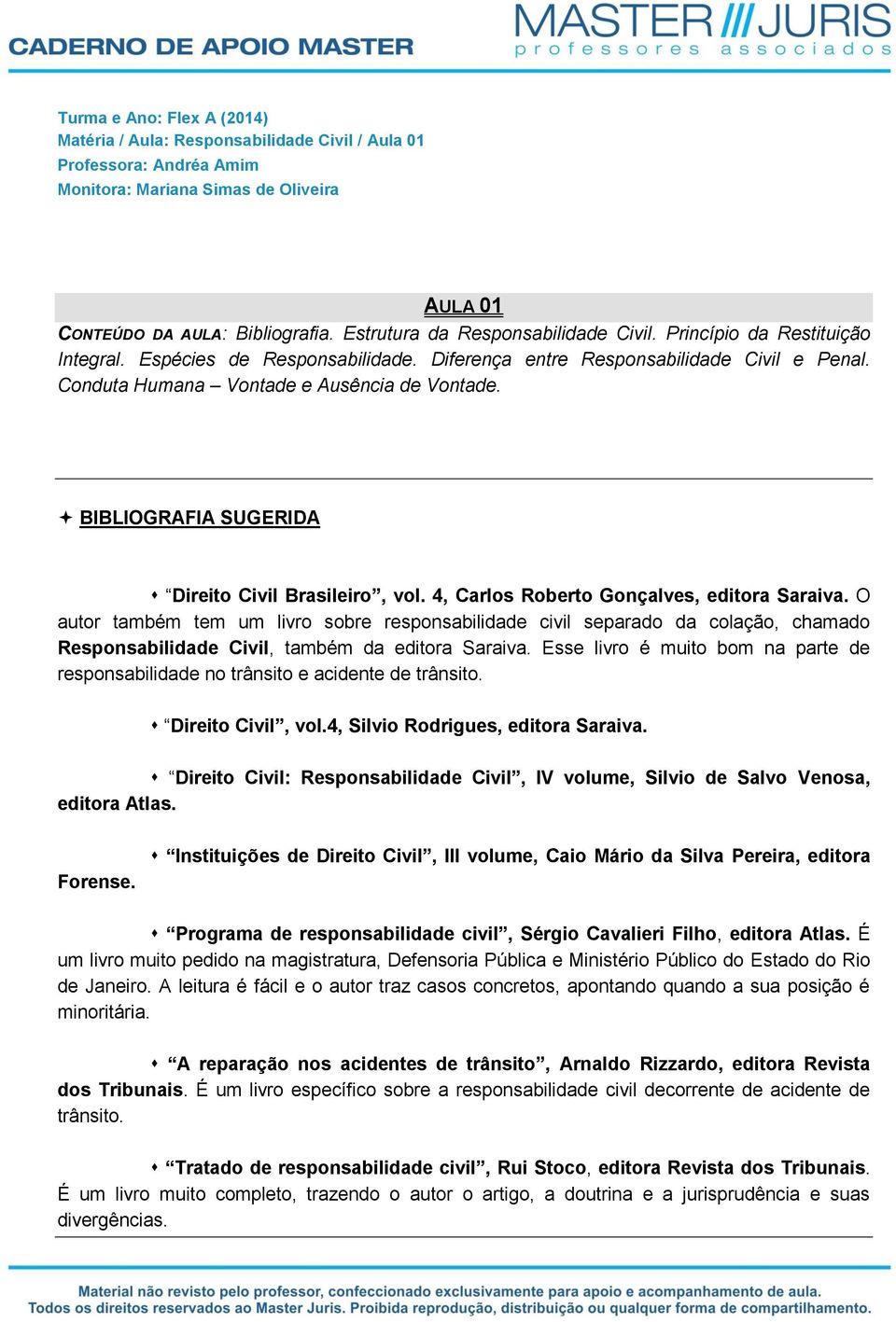 BIBLIOGRAFIA SUGERIDA Direito Civil Brasileiro, vol. 4, Carlos Roberto Gonçalves, editora Saraiva.