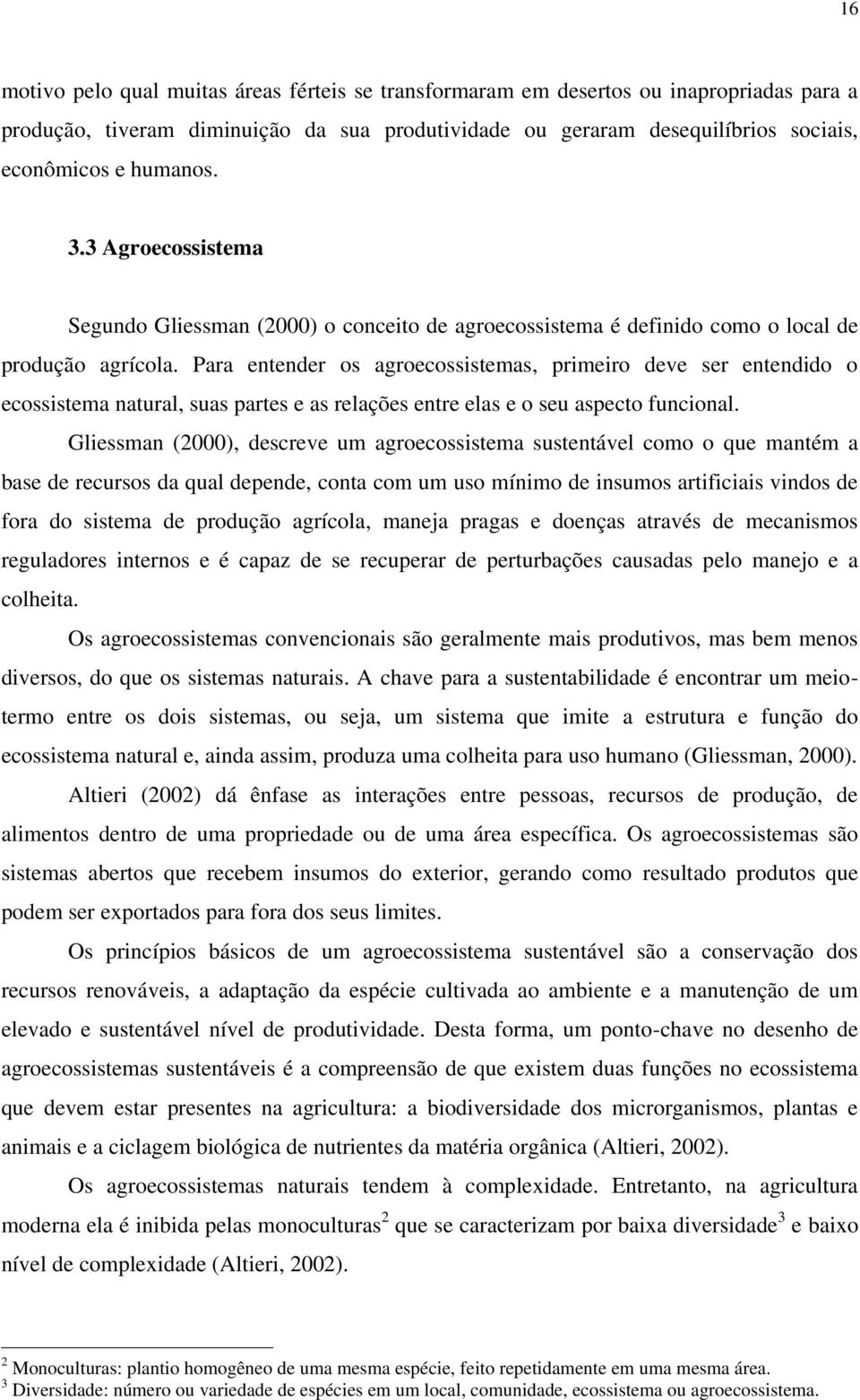 Para entender os agroecossistemas, primeiro deve ser entendido o ecossistema natural, suas partes e as relações entre elas e o seu aspecto funcional.