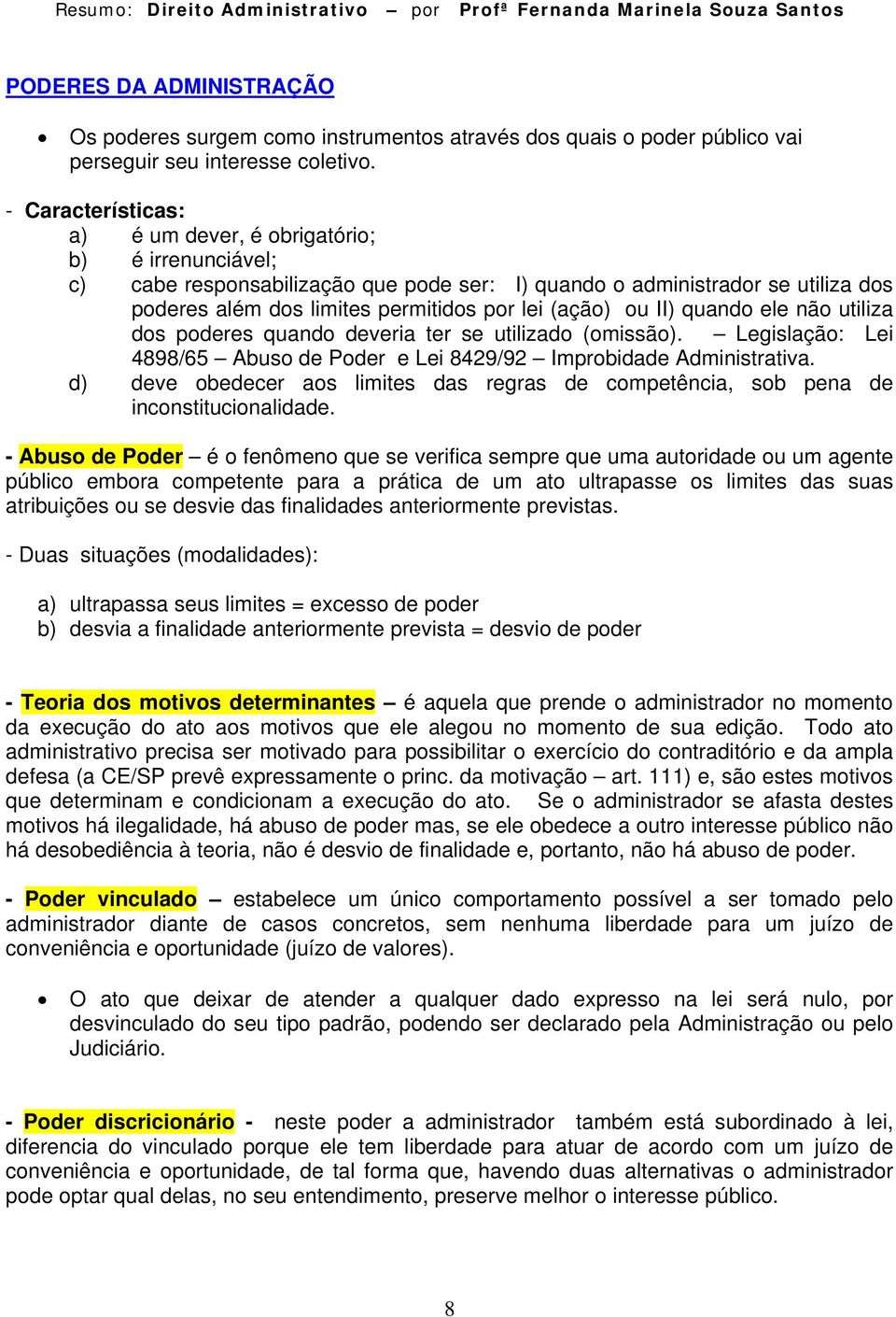 (ação) ou II) quando ele não utiliza dos poderes quando deveria ter se utilizado (omissão). Legislação: Lei 4898/65 Abuso de Poder e Lei 8429/92 Improbidade Administrativa.