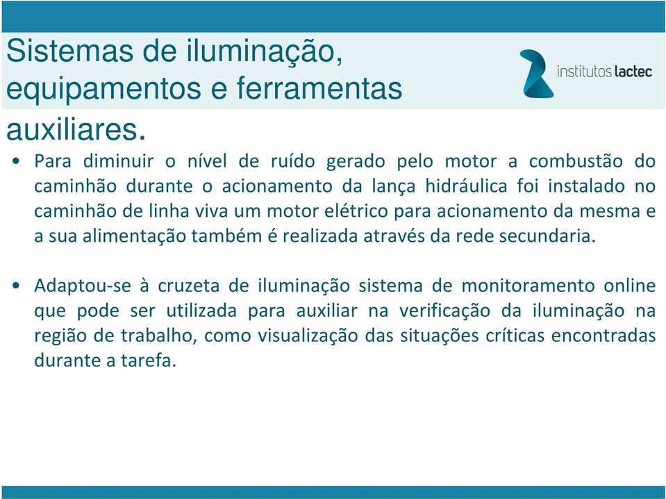 caminhão de linha viva um motor elétrico para acionamento da mesma e a sua alimentação também érealizada através da rede secundaria.