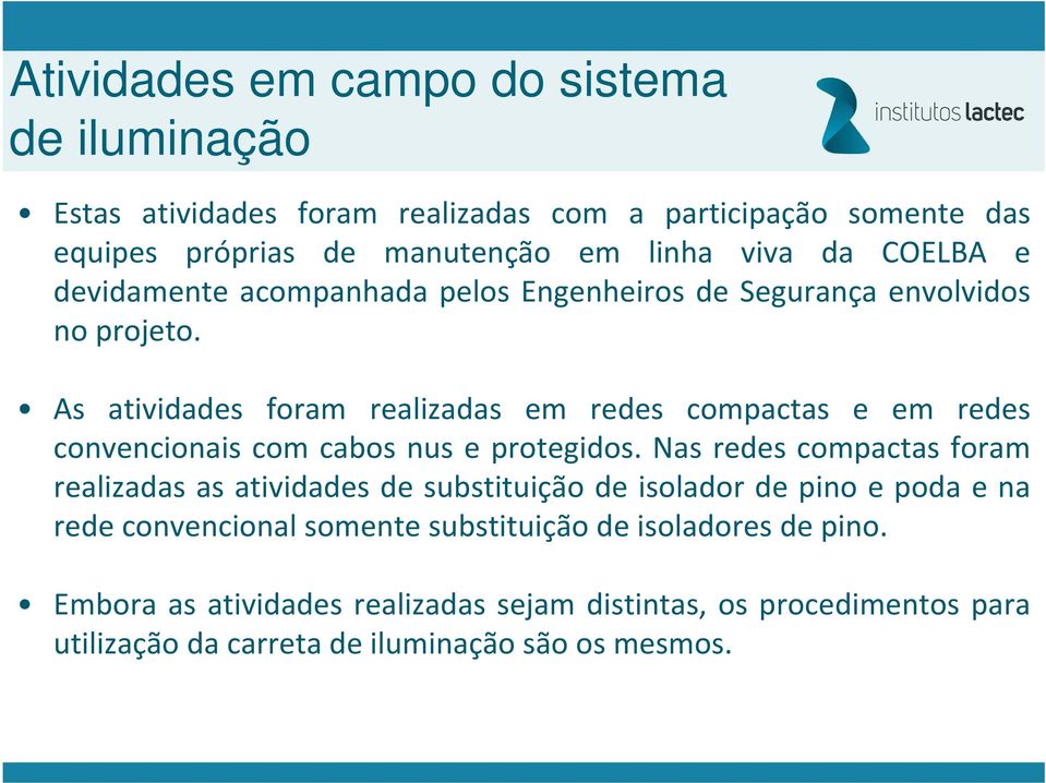 As atividades foram realizadas em redes compactas e em redes convencionais com cabos nus e protegidos.