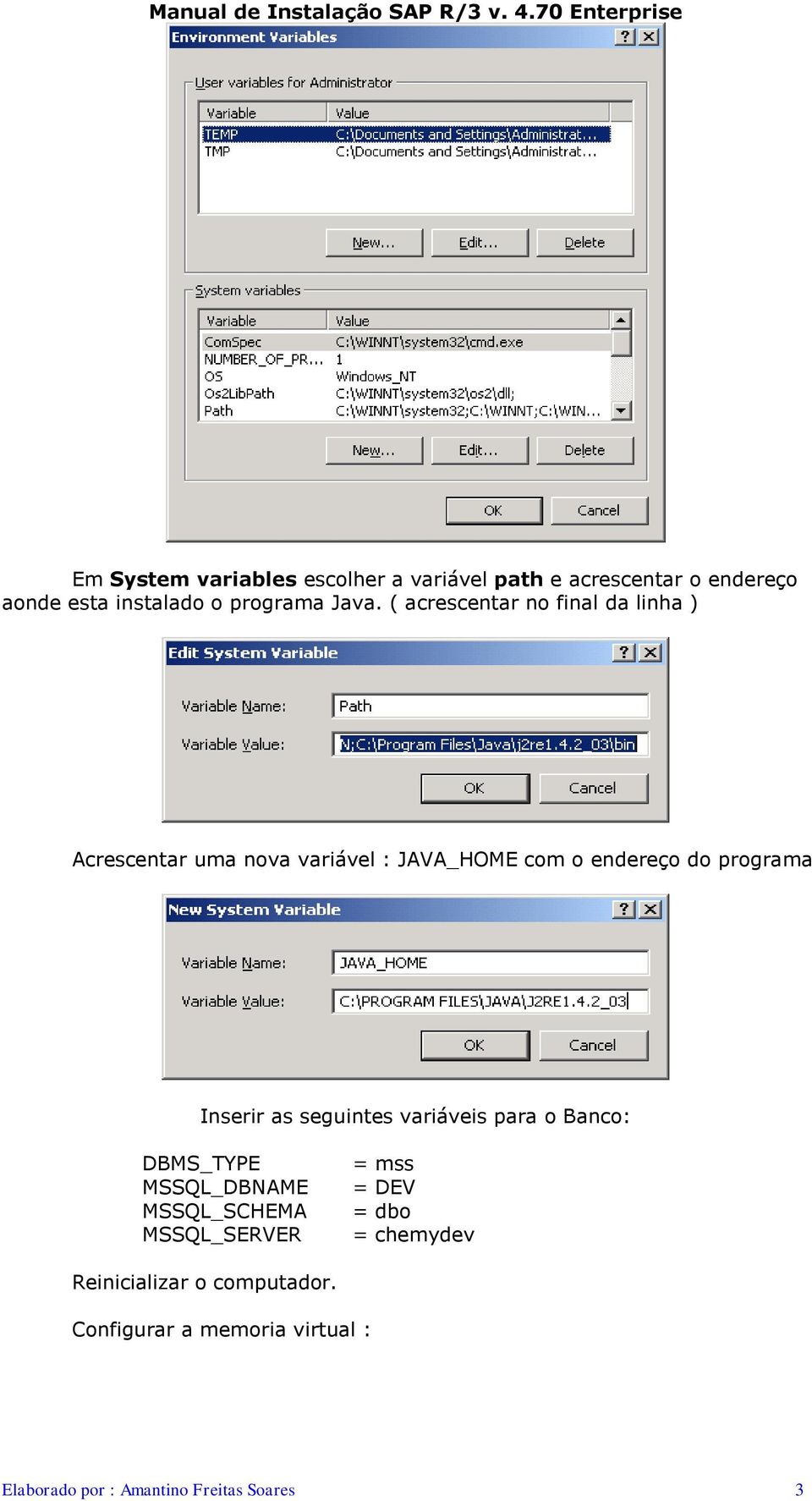 Inserir as seguintes variáveis para o Banco: DBMS_TYPE MSSQL_DBNAME MSSQL_SCHEMA MSSQL_SERVER = mss = DEV =