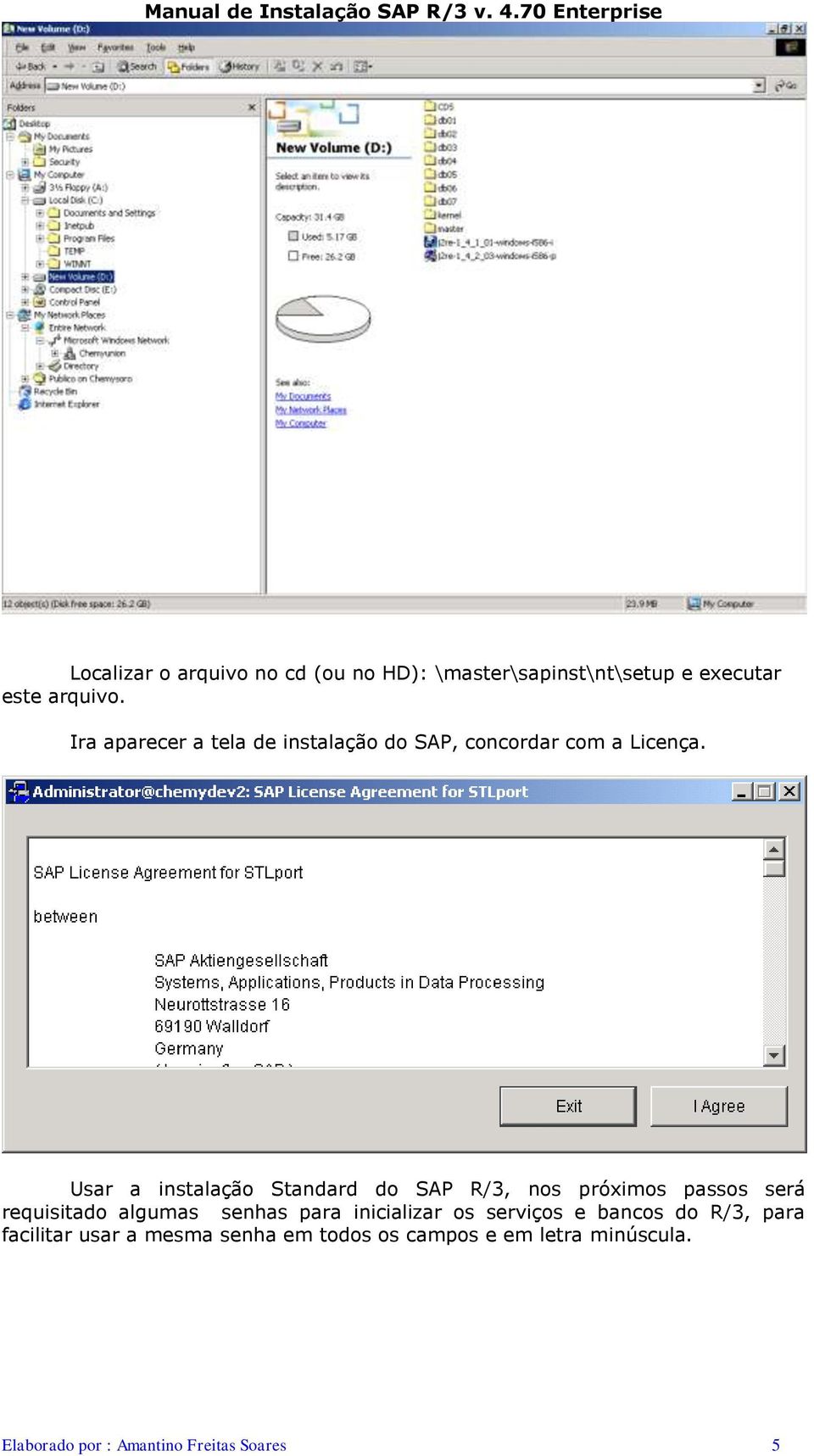 Usar a instalação Standard do SAP R/3, nos próximos passos será requisitado algumas senhas para
