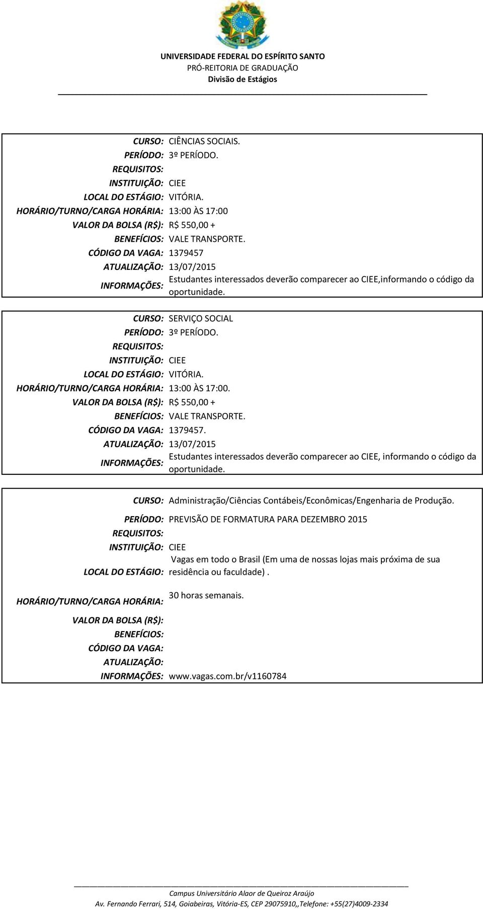 código da CURSO: SERVIÇO SOCIAL 3º PERÍODO. HORÁRIO/TURNO/CARGA HORÁRIA: 13:00 ÀS 17:00. VALOR DA BOLSA (R$): R$ 550,00 + 1379457.