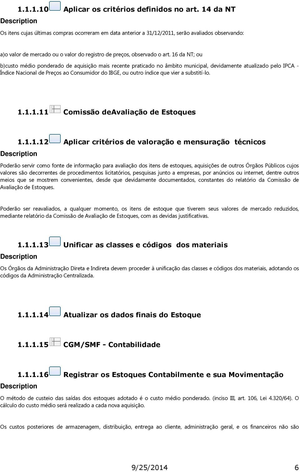 16 da NT; ou b)custo médio ponderado de aquisição mais recente praticado no âmbito municipal, devidamente atualizado pelo IPCA - Índice Nacional de Preços ao Consumidor do IBGE, ou outro índice que