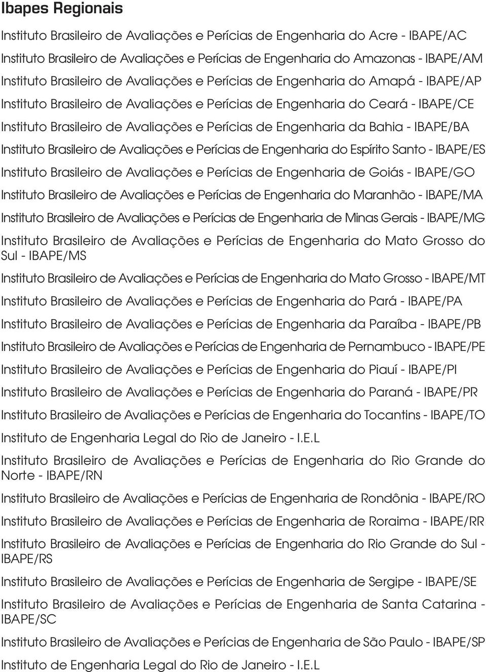 da Bahia - IBAPE/BA Instituto Brasileiro de Avaliações e Perícias de Engenharia do Espírito Santo - IBAPE/ES Instituto Brasileiro de Avaliações e Perícias de Engenharia de Goiás - IBAPE/GO Instituto