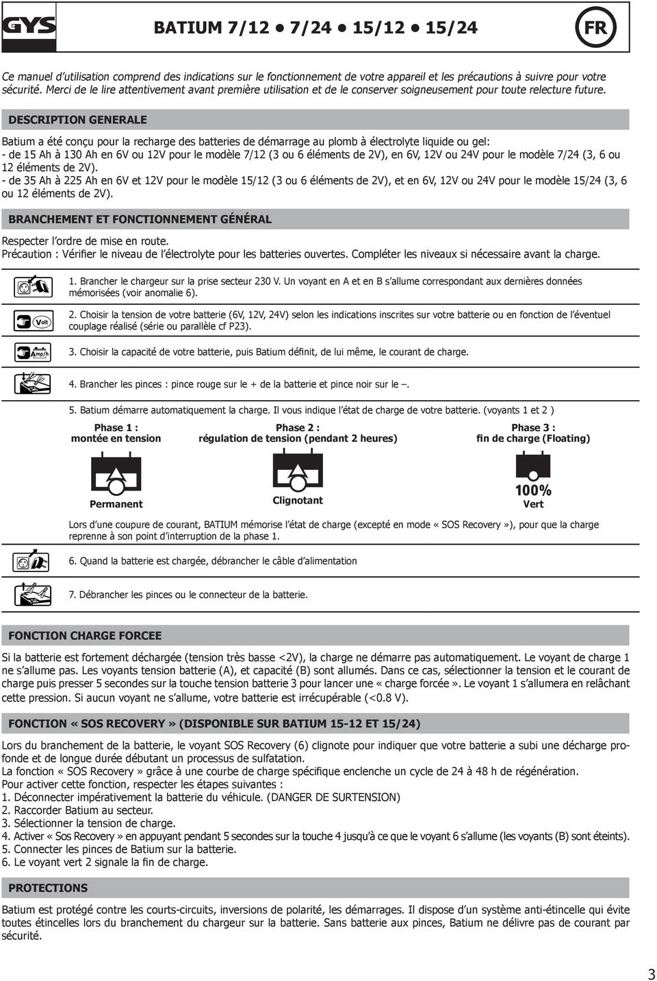 DESCRIPTION GENERALE Batium a été conçu pour la recharge des batteries de démarrage au plomb à électrolyte liquide ou gel: - de 15 Ah à 130 Ah en 6V ou 12V pour le modèle 7/12 (3 ou 6 éléments de