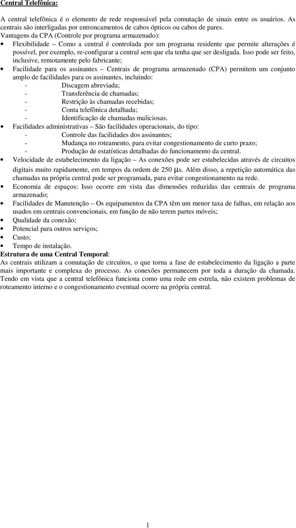 Vantagens da CPA (Controle por programa armazenado): Flexibilidade Como a central é controlada por um programa residente que permite alterações é possível, por exemplo, re-configurar a central sem