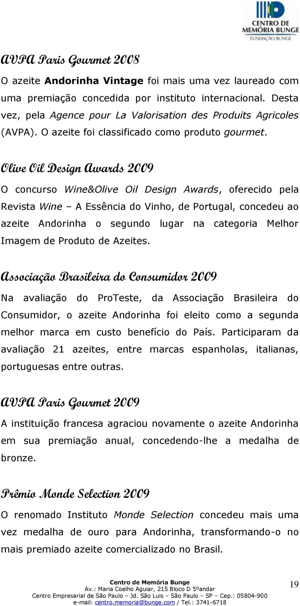 Olive Oil Design Awards 2009 O concurso Wine&Olive Oil Design Awards, oferecido pela Revista Wine A Essência do Vinho, de Portugal, concedeu ao azeite Andorinha o segundo lugar na categoria Melhor
