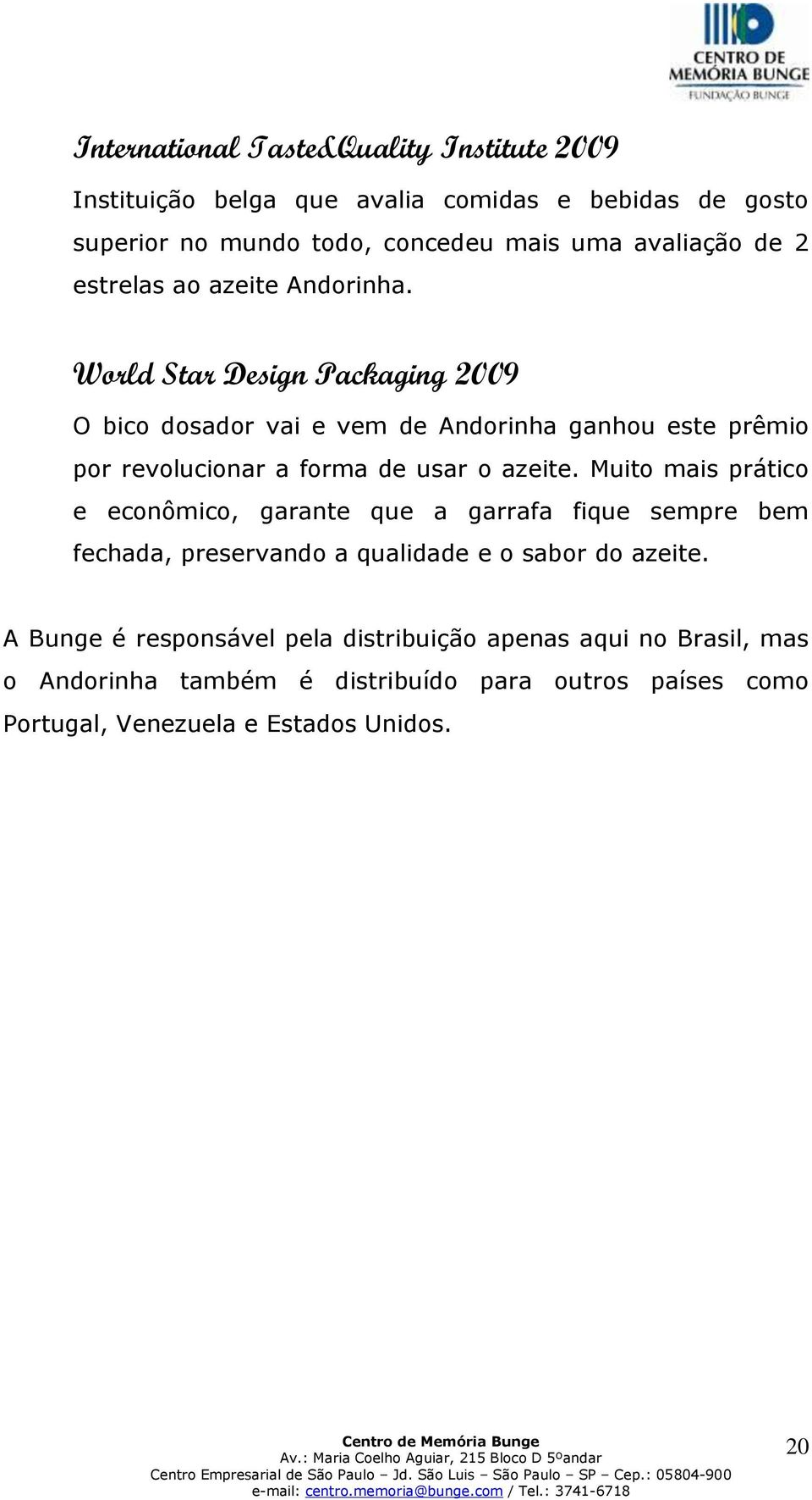 World Star Design Packaging 2009 O bico dosador vai e vem de Andorinha ganhou este prêmio por revolucionar a forma de usar o azeite.