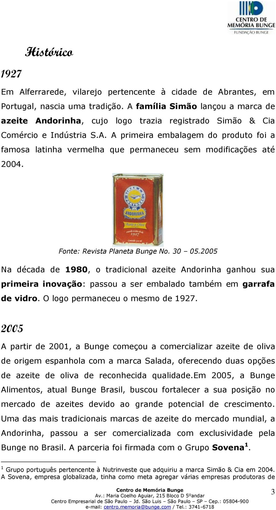 Fonte: Revista Planeta Bunge No. 30 05.2005 Na década de 1980, o tradicional azeite Andorinha ganhou sua primeira inovação: passou a ser embalado também em garrafa de vidro.